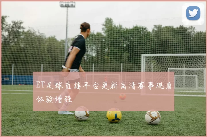 ET足球直播平台更新高清赛事观看体验增强