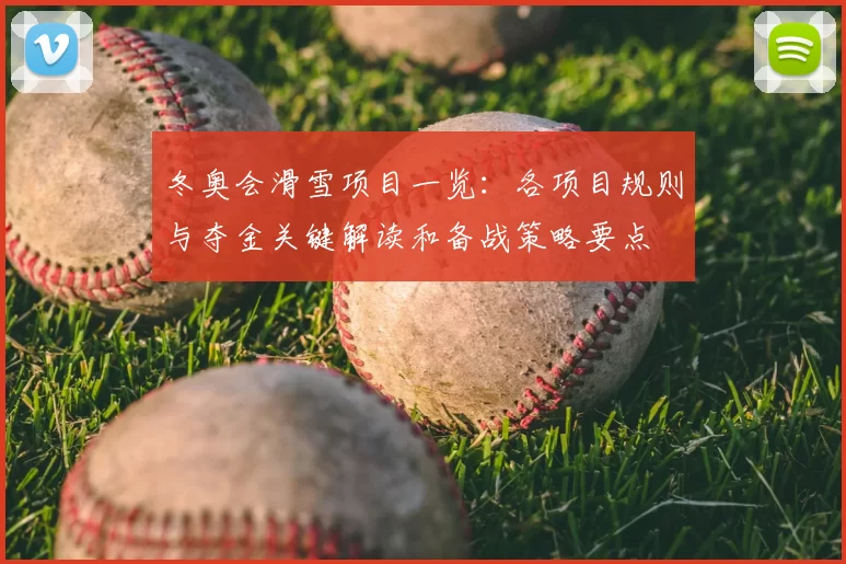 冬奥会滑雪项目一览：各项目规则与夺金关键解读和备战策略要点