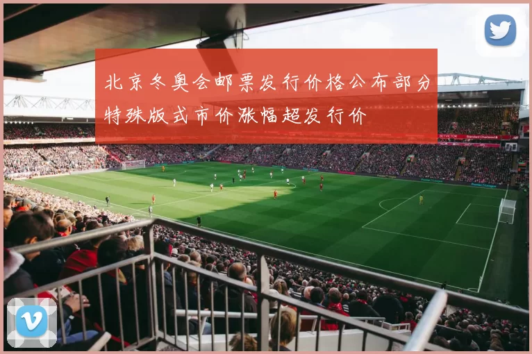 北京冬奥会邮票发行价格公布部分特殊版式市价涨幅超发行价
