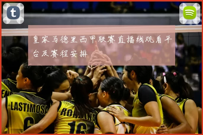 皇家马德里西甲联赛直播线观看平台及赛程安排