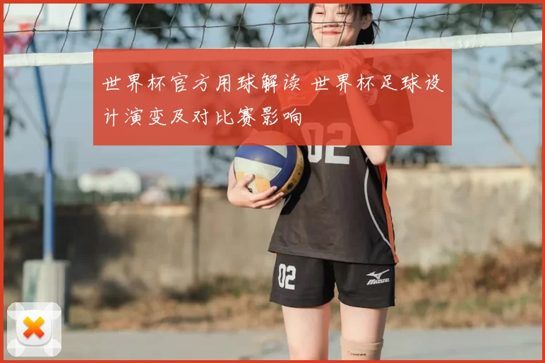 世界杯官方用球解读 世界杯足球设计演变及对比赛影响
