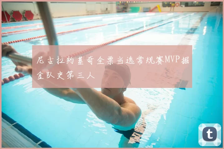 尼古拉约基奇全票当选常规赛MVP掘金队史第三人