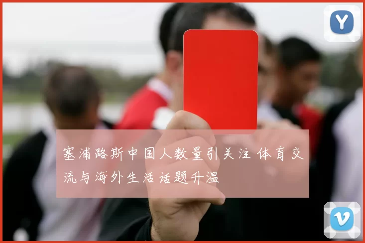 塞浦路斯中国人数量引关注 体育交流与海外生活话题升温