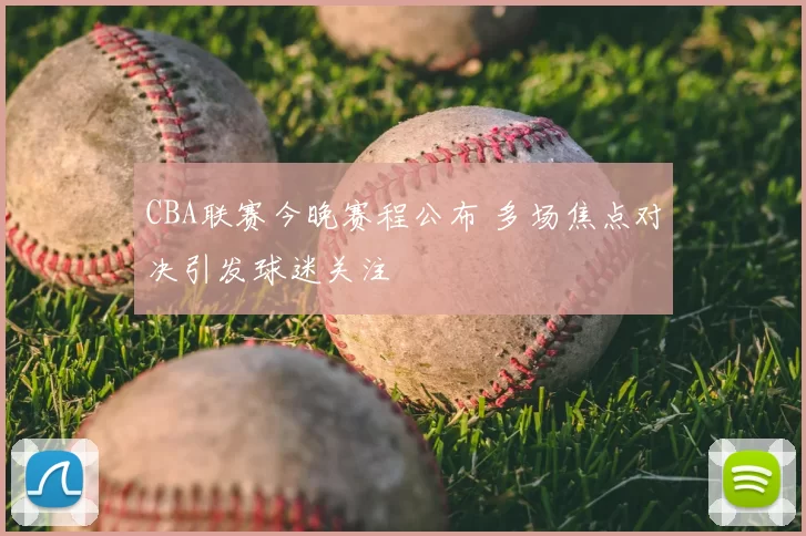 CBA联赛今晚赛程公布 多场焦点对决引发球迷关注