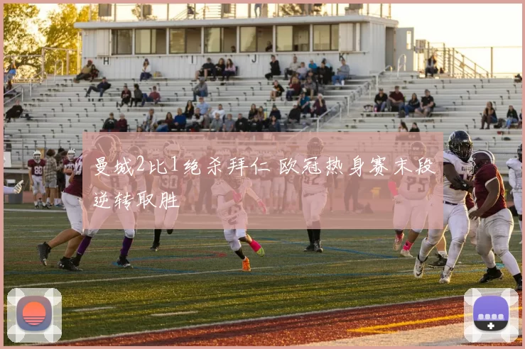 曼城2比1绝杀拜仁 欧冠热身赛末段逆转取胜