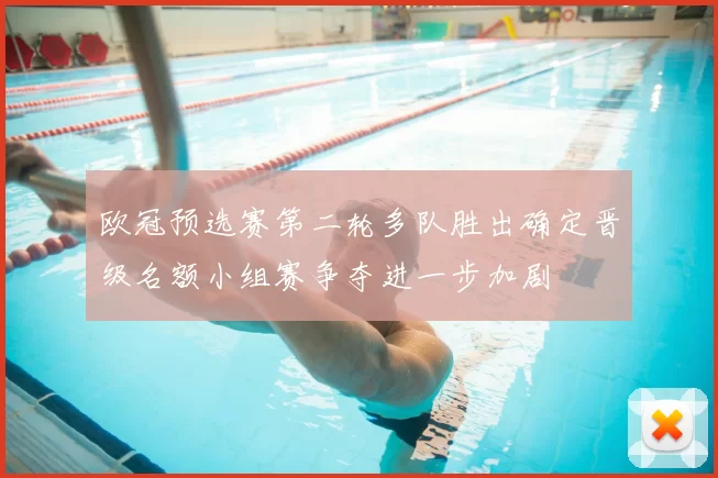 欧冠预选赛第二轮多队胜出确定晋级名额小组赛争夺进一步加剧