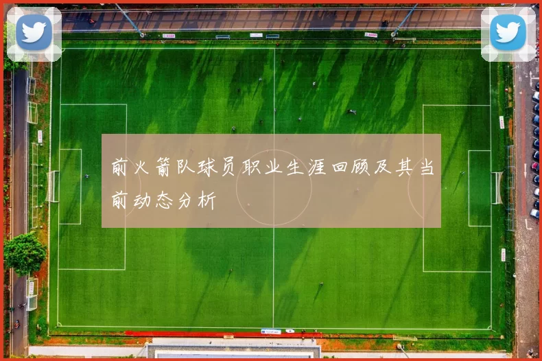 前火箭队球员职业生涯回顾及其当前动态分析