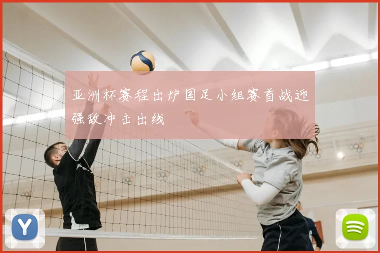 亚洲杯赛程出炉国足小组赛首战迎强敌冲击出线