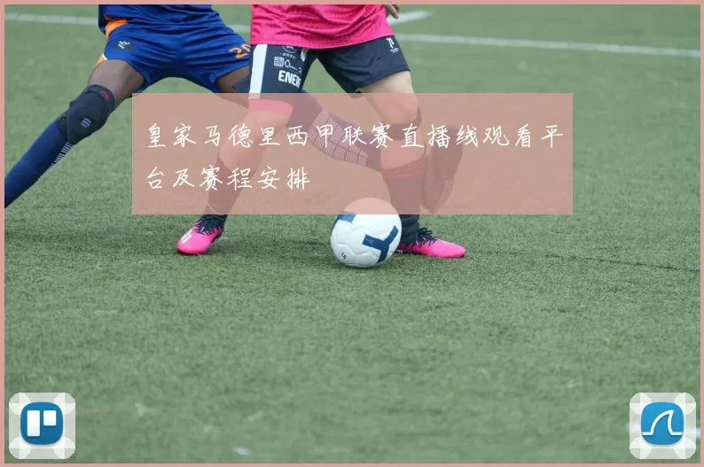 皇家马德里西甲联赛直播线观看平台及赛程安排